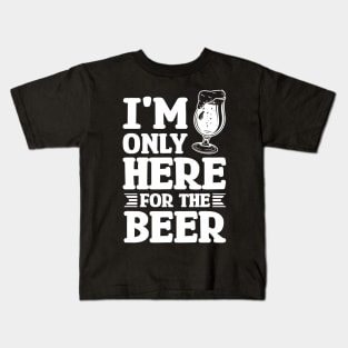 I'm only here for the beer - Funny Hilarious Meme Satire Simple Black and White Beer Lover Gifts Presents Quotes Sayings Kids T-Shirt